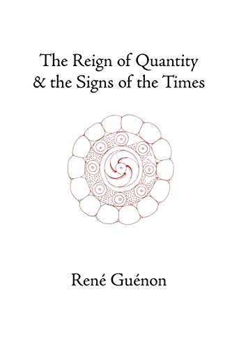 The Reign of Quantity and the Signs of the Times (Rene Guenon Works)